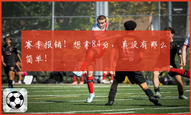 赛季报销！想拿84分，真没有那么简单！