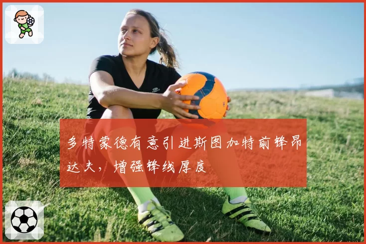 多特蒙德有意引进斯图加特前锋昂达夫,增强锋线厚度